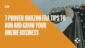 Featured Image - 7 Proven Amazon FBA Tips to Run and Grow Your Online Business