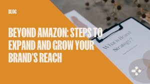 Beyond-Amazon Steps to Expand and Grow Your Brand’s Reach